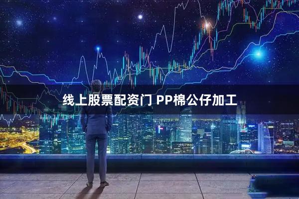 线上股票配资门 PP棉公仔加工
